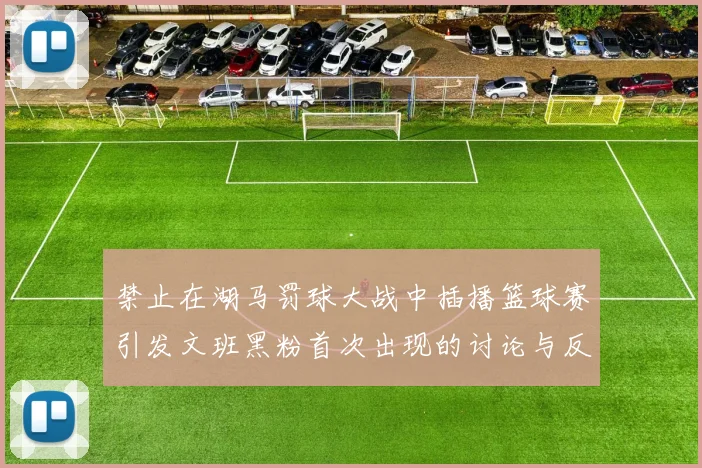 禁止在湖马罚球大战中插播篮球赛引发文班黑粉首次出现的讨论与反思