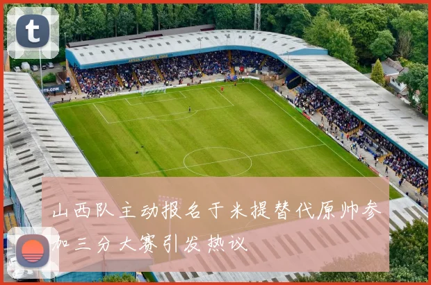 山西队主动报名于米提替代原帅参加三分大赛引发热议