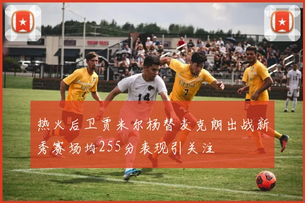 热火后卫贾米尔杨替麦克朗出战新秀赛场均255分表现引关注