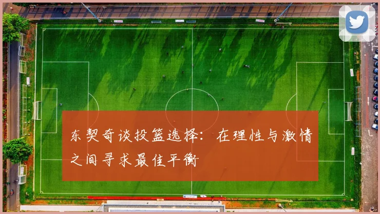 东契奇谈投篮选择：在理性与激情之间寻求最佳平衡