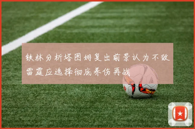 铁林分析塔图姆复出前景认为不敌雷霆应选择彻底养伤再战